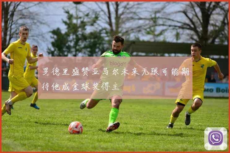 罗德里盛赞亚马尔未来无限可能期待他成金球奖得主