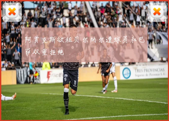 阿贾克斯欲租贝尔纳尔遭球员和巴萨双重拒绝