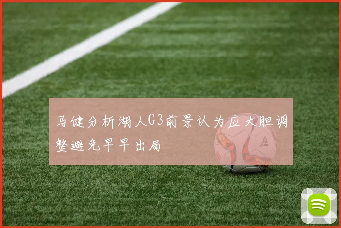马健分析湖人G3前景认为应大胆调整避免早早出局
