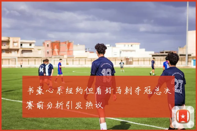 书豪心系纽约但看好马刺夺冠总决赛前分析引发热议